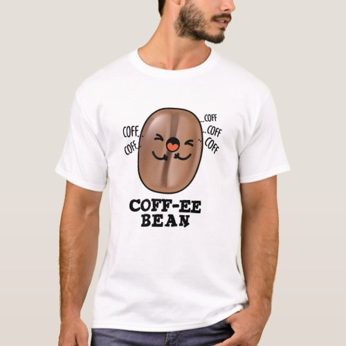 Coff_ee Funny Coughing Coffee Bean Pun  T_Shirt