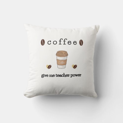 coffe give me teacher powsr T_Shirt Throw Pillow
