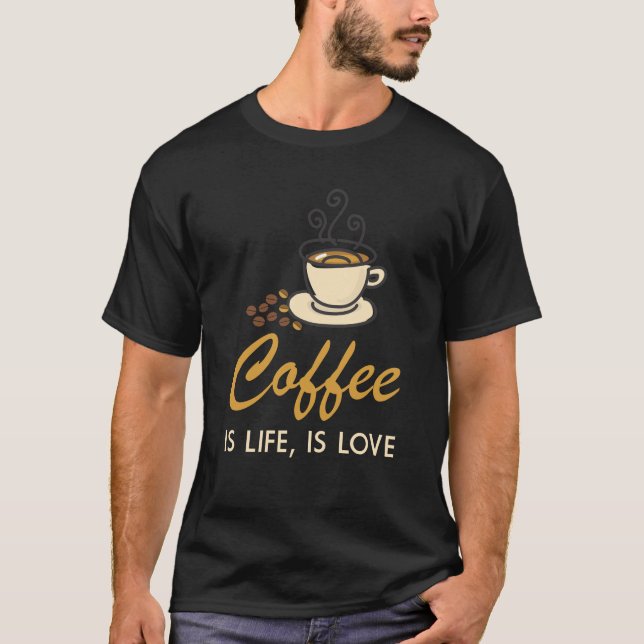 Coffe is life, is love T-Shirt (Front)