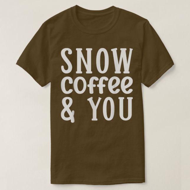 Coffee 365 Snow Coffee and You Couples Coffee Love T-Shirt (Design Front)