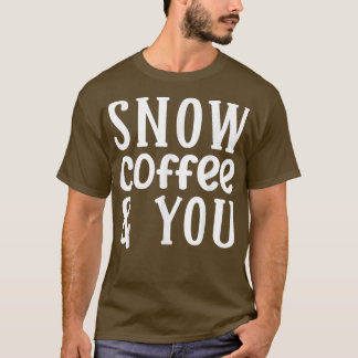 Coffee 365 Snow Coffee and You Couples Coffee Love T-Shirt