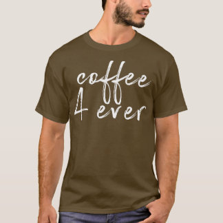 Coffee 4 ever T-Shirt