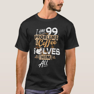 Coffee A Cup Of Coffee Solves Everything Coffee T-Shirt