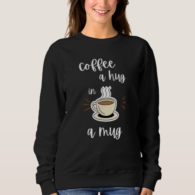 Coffee A Hug In A Mug Coffee     Sweatshirt (Front)