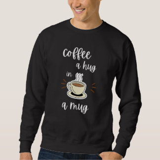 Coffee A Hug In A Mug Coffee     Sweatshirt