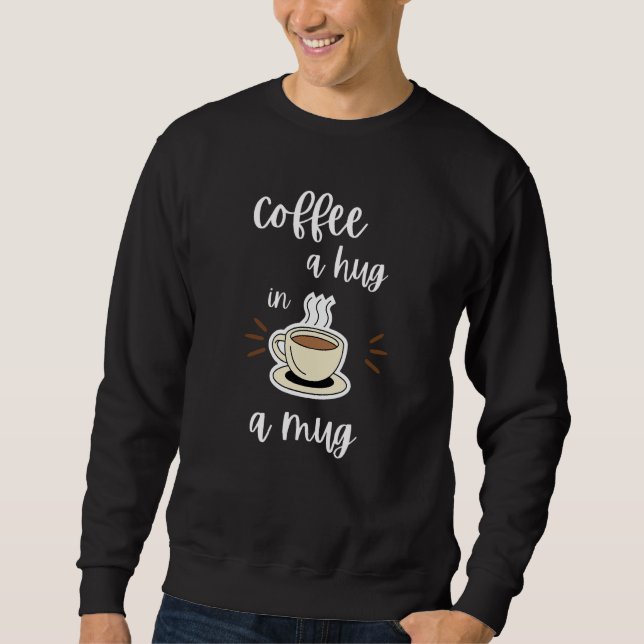 Coffee A Hug In A Mug Coffee     Sweatshirt (Front)