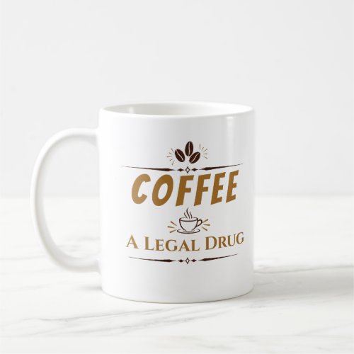 Coffee, A Legal Drug – Funny Coffee Lover Design Mug