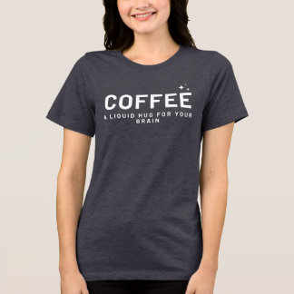 COFFEE - A Liquid Hug for Your Brain Funny shirt