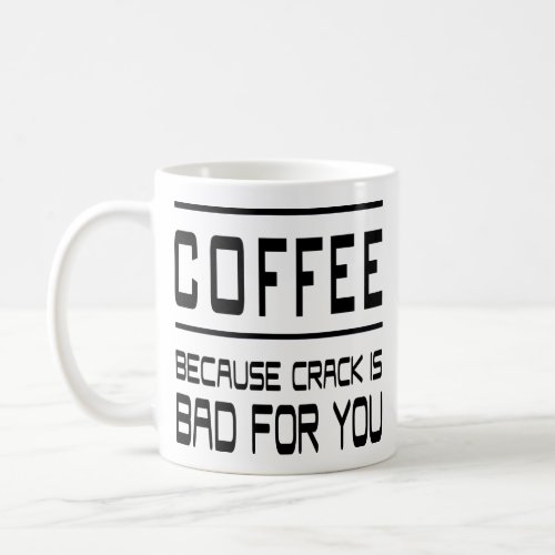 Coffee Addict Coffee Because Crack Is Bad For You Coffee Mug