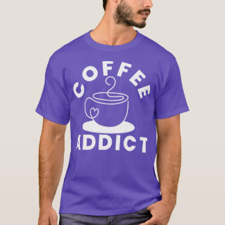 Coffee Addict Funny Coffee Lover Gift 1 T-Shirt