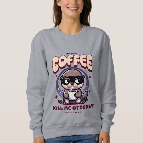 Coffee addict otter lover bandita funny otter sweatshirt