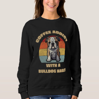 Coffee Addict with a Bulldog Habit  Unique Graphic Sweatshirt