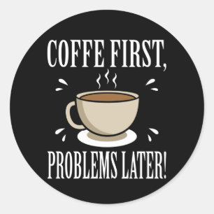 Coffee Addicten Coffee First Problems Later Classic Round Sticker