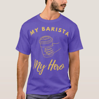 Coffee Addiction My Barista Is My Hero T-Shirt