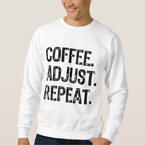Coffee Adjust Repeat Chiropractic Student Gift Ch Sweatshirt