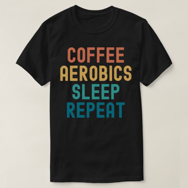 Coffee Aerobics Sleep Repeat Funny Aerobics amp Co T-Shirt (Design Front)