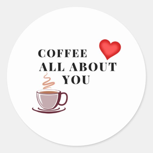 coffee all about you Unisex Classic Round Sticker