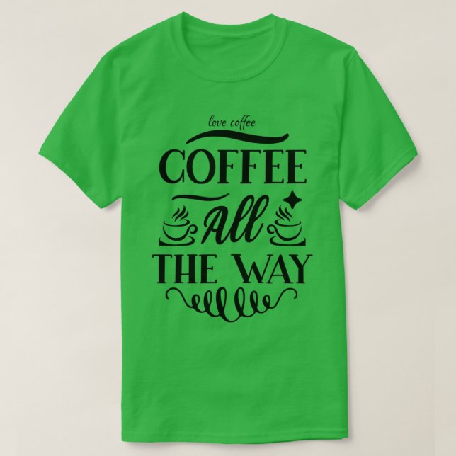 Coffee all the way-coffee  T-Shirt (Design Front)