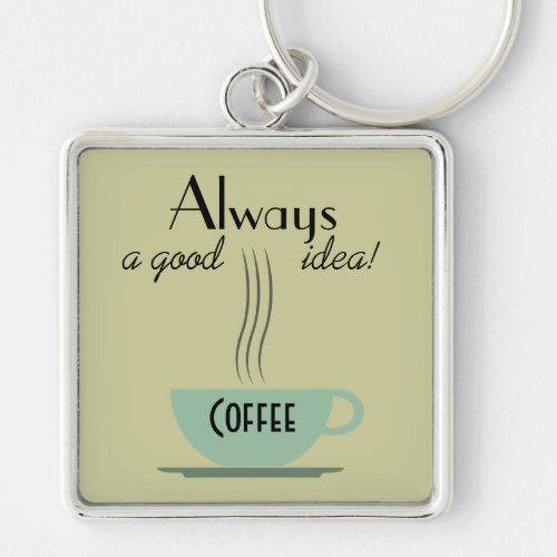 Coffee Always a Good Idea Key Chain