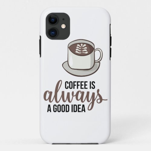Coffee Always Good Idea iPhone 11 Case