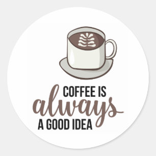 Coffee Always Good Idea Classic Round Sticker
