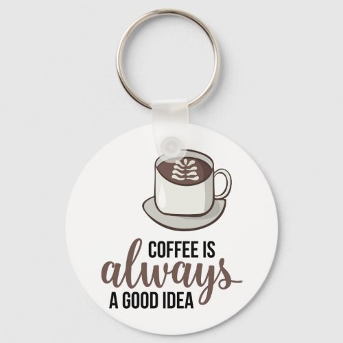 Coffee Always Good Idea Keychain