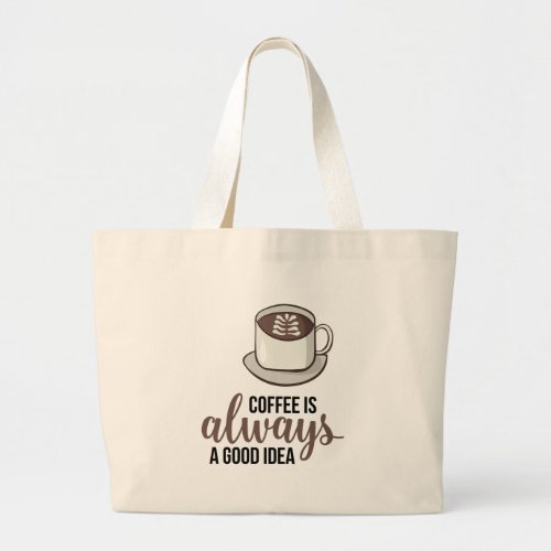Coffee Always Good Idea Large Tote Bag