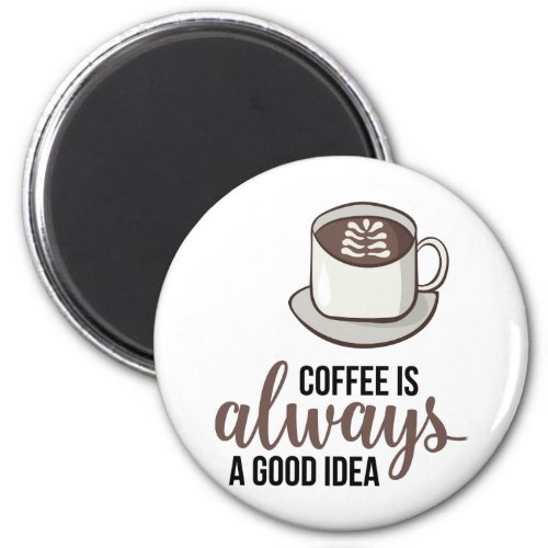 Coffee Always Good Idea Magnet