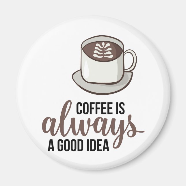 Coffee Always Good Idea Magnet (Front)