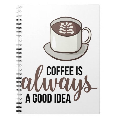 Coffee Always Good Idea Notebook