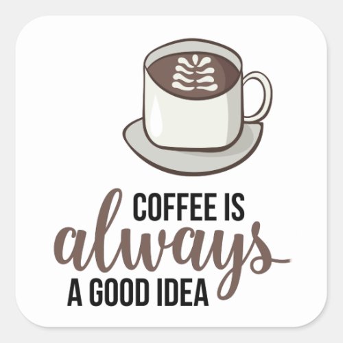 Coffee Always Good Idea Square Sticker