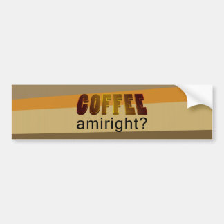 Coffee Amiright? Bumper Sticker