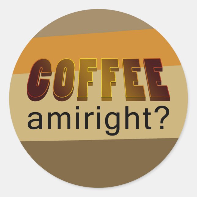 Coffee Amiright? Classic Round Sticker (Front)