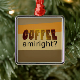 Coffee Amiright? Metal Ornament