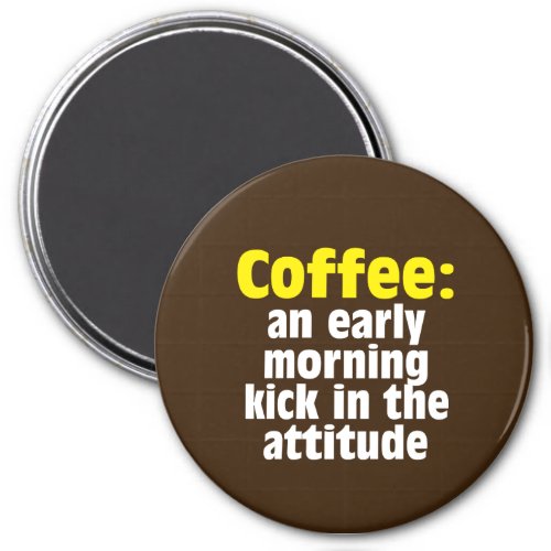 Coffee An Early Morning Kick in the Attitude Magnet