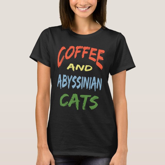 Coffee and Abyssinian Cats For Abyssinian Cat T-Shirt (Front)