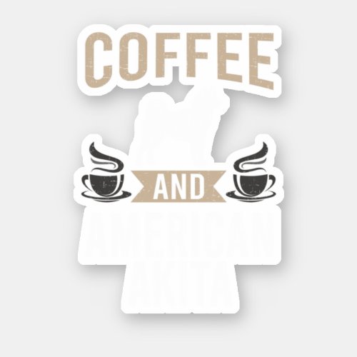 Coffee And American Akita Dog Lover Perfect gift  Sticker