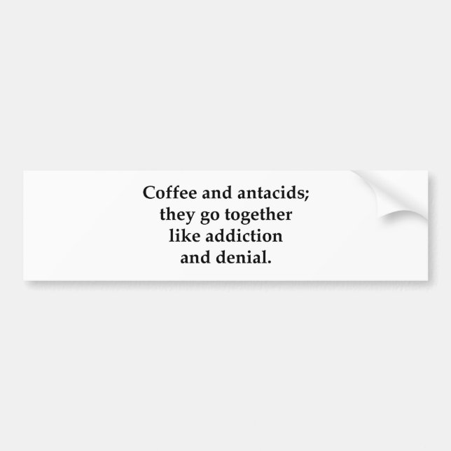 Coffee and antacids, they go together bumper sticker (Front)