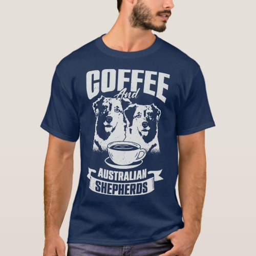 Coffee And Australian Shepherds Dog Lover Gift T_Shirt