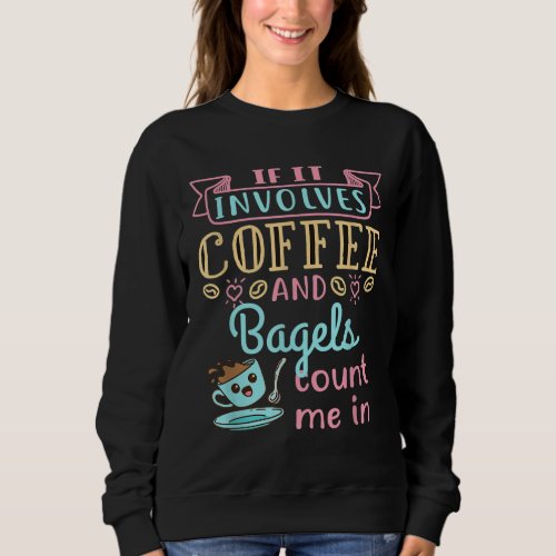 Coffee and Bagels Bagel Lover Breakfast Food Sweatshirt