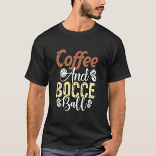 Coffee And Bocce Ball Bocce Ball T-Shirt