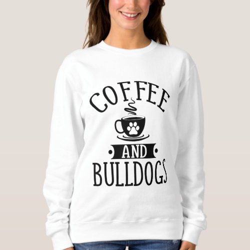 Coffee And Bulldogs _ Bulldog Gift For Bulldog Lov Sweatshirt