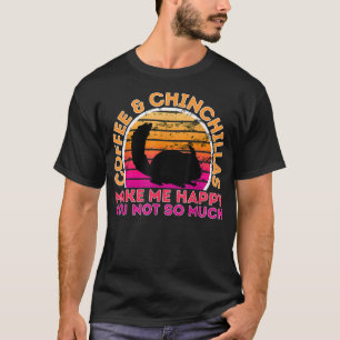 Coffee And Chinchillas Make Me Happy You Not So Mu T-Shirt