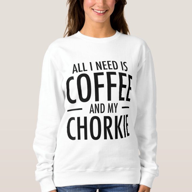 Coffee and Chorkies Funny Dog Chorkie Mom Dad Gift Sweatshirt (Front)