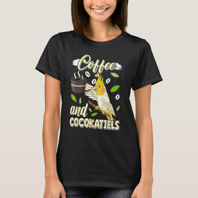 Coffee and Cockatiels Bird  Parakeets Coffee T-Shirt (Front)