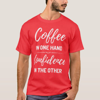 Coffee And Confidence Funny Coffee Lovers Quotes r T-Shirt