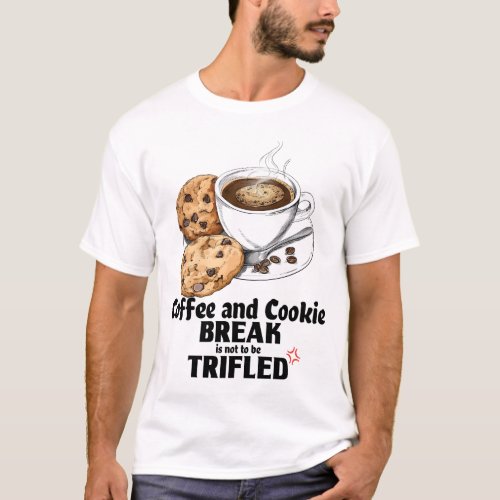 Coffee and Cookie Break is Not to be Trifled T_Shirt