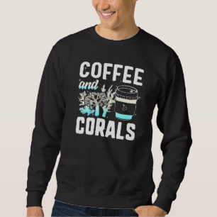 Coffee And Corals Salt Water Aquarium Reef Aquaris Sweatshirt