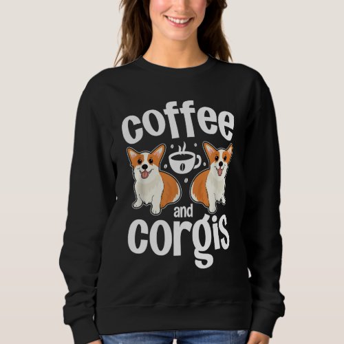 Coffee and Corgi Funny Corgi Dog Lover Novelty Sweatshirt