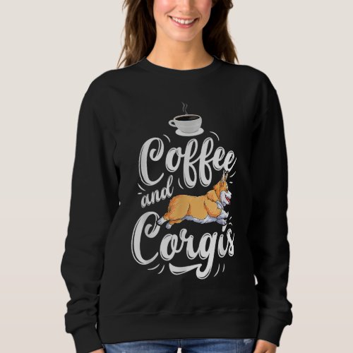 Coffee And Corgis Corgi Dog Caffeine Lover Men Wom Sweatshirt